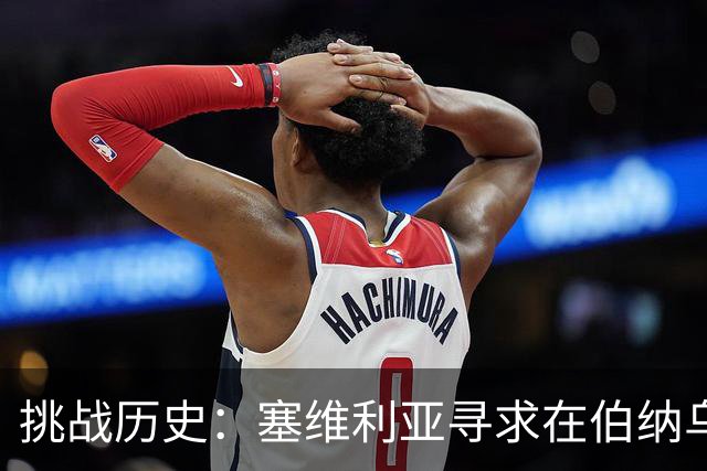 挑战历史：塞维利亚寻求在伯纳乌终结不胜纪录